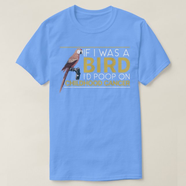 T-shirt If I Was A Bird I'd Poop On Childhood Cancer Aware (Design devant)