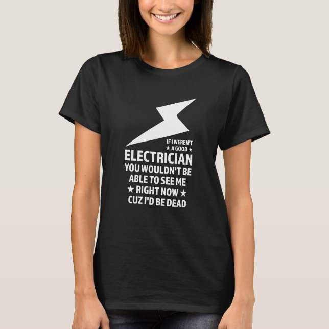 T-shirt If I weren't a good Electrician Electrician (Devant)
