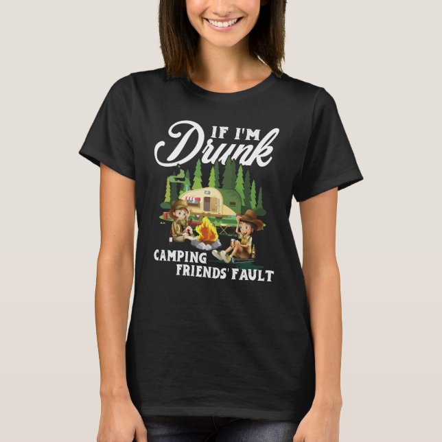 T-shirt If I'm Drunk Its My Camping Friends Fault Camping (Devant)