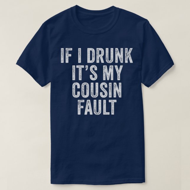T-shirt If I'm Drunk It's My Cousins Fault Funny Uncle (Design devant)