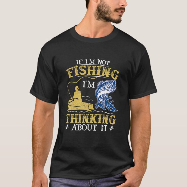 T-shirt If I'm Not Fishing I'm Thinking About It - Funny F (Devant)