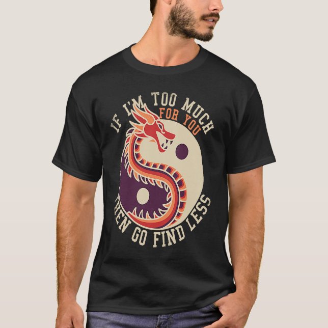 T-shirt If I'm Too Much Then Go Find Less  Dragons Retro (Devant)