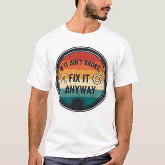 T-shirt If It Ain’t Broke Fix It Anyway – Mechanic Humor