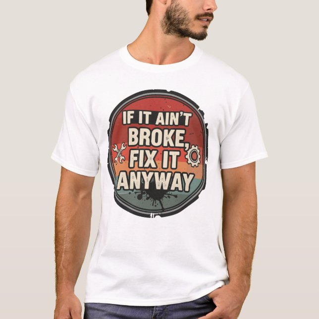 T-shirt If It Ain’t Broke Fix It Anyway – Mechanic Humor (Devant)