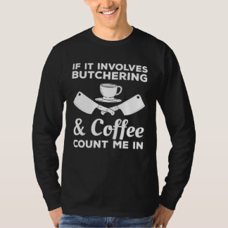 T-shirt If It Involves Butchering & Coffee Count Me In But