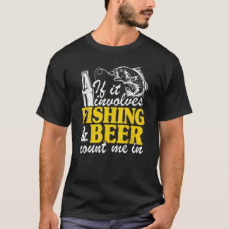 T-shirt If It Involves Fishing & Beer Count Me In Fisherma