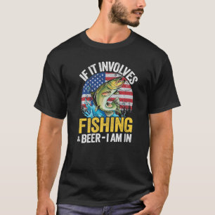 T-shirt If It Involves Fishing & Beer I Am In American Fla