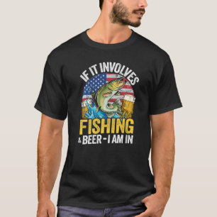 T-shirt If It Involves Fishing & Beer I Am In American Fla