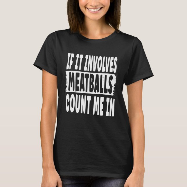 T-shirt If It Involves Meatballs Count Me In  Fun Meatball (Devant)