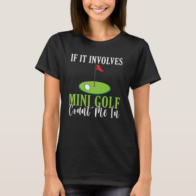 T-shirt If it involves Mini Golf count me in Mini Golf (Devant)