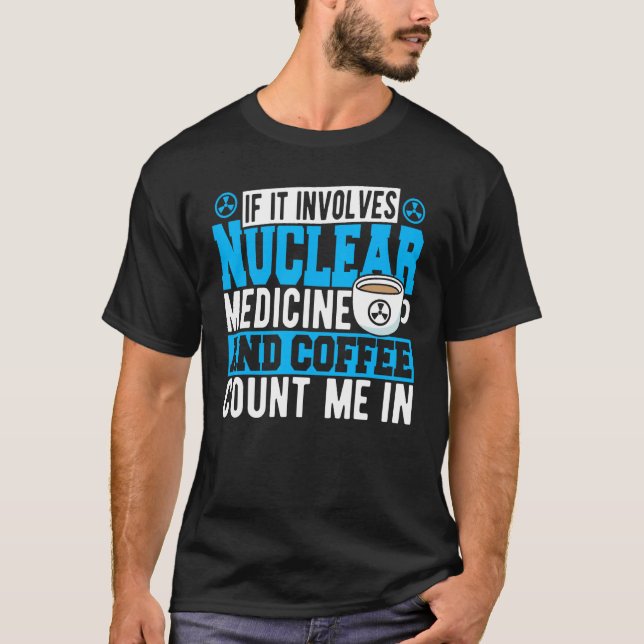 T-shirt If It Involves Nuclear Medicine & Coffee Count Me  (Devant)