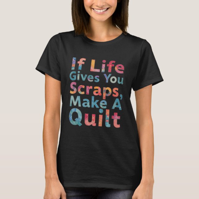 T-shirt If Life Gives You Scraps, Make A Quilt Funny Sewin (Devant)