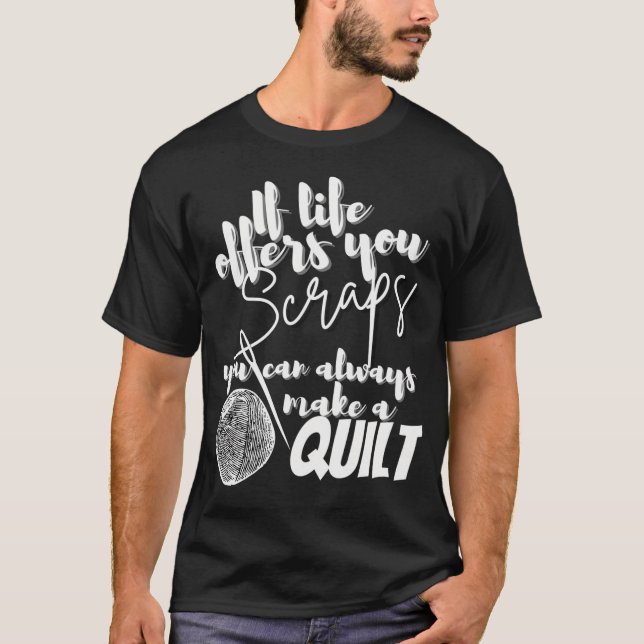 T-shirt If Life Offers You Scraps You Can Always Make A Qu (Devant)