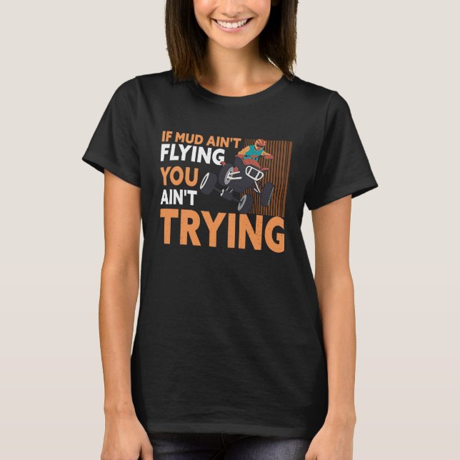 T-shirt If Mud Ain't Flying You Ain't Trying ATV Quad Four (Devant)