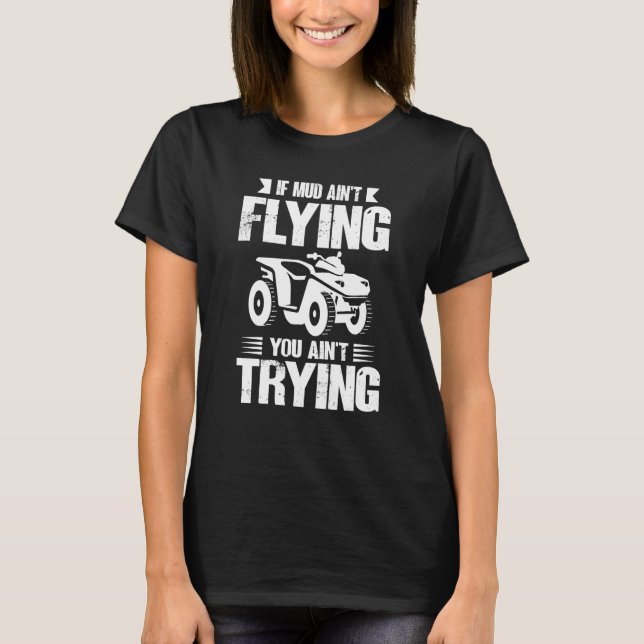 T-shirt If Mud Ain't Flying You Ain't Trying ATV Quad Four (Devant)