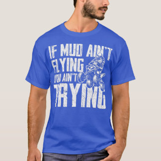 T-shirt If Mud Aint Flying You Aint Trying Funny Mudding M