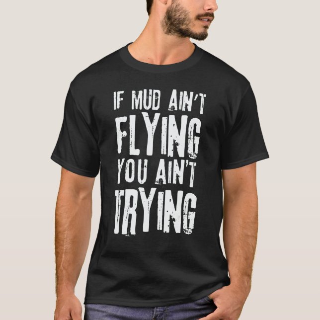 T-shirt If Mud Aint Flying You Aint Trying Mudding Off Roa (Devant)