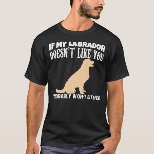 T-shirt If My Labrador Doesn T Like You I Probably Wont Ei