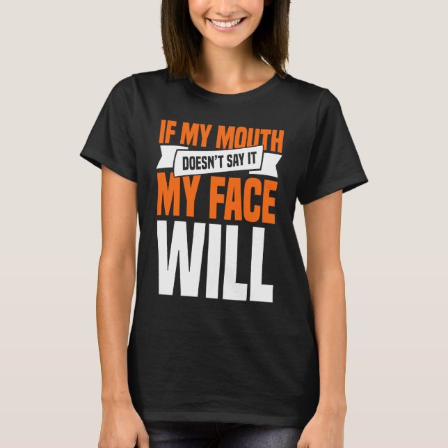 T-shirt If My Mouth Doesnu2019t Say It My Face Will  1 (Devant)
