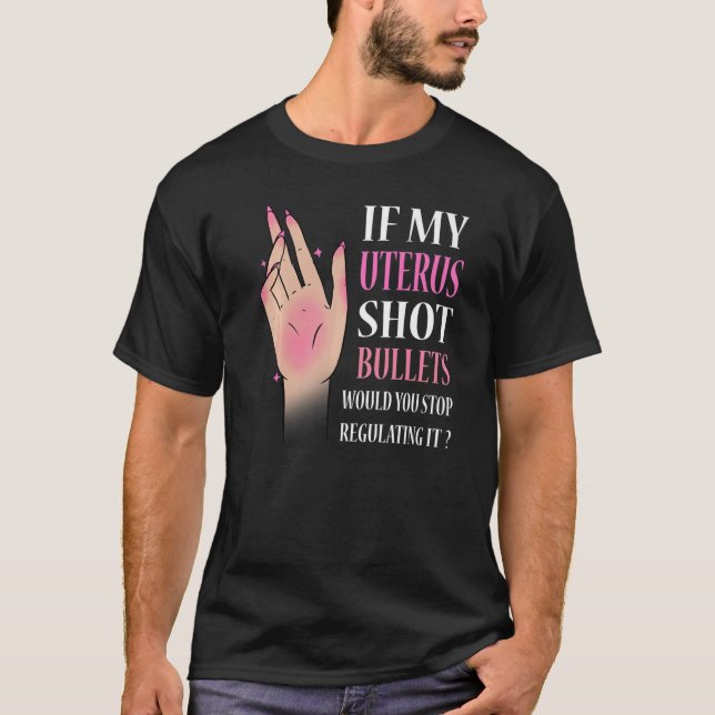 T-shirt If My Uterus Shot Bullets Would You Stop Regulatin (Devant)