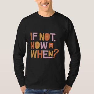 T-shirt If Not Now When
