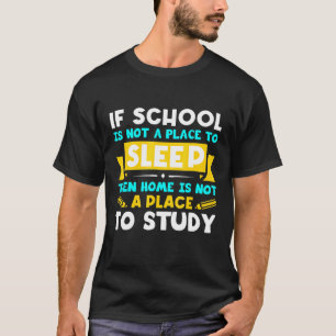 T-shirt If School Is Not A Place To Sleep Then Home Is Not