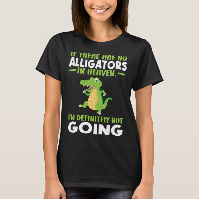 T-shirt if there are no alligator in heaven alligator (Devant)