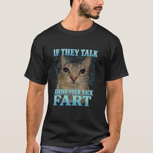 T-shirt If They Talk Behind Yo Back Fart Funny Cat Meme (Devant)