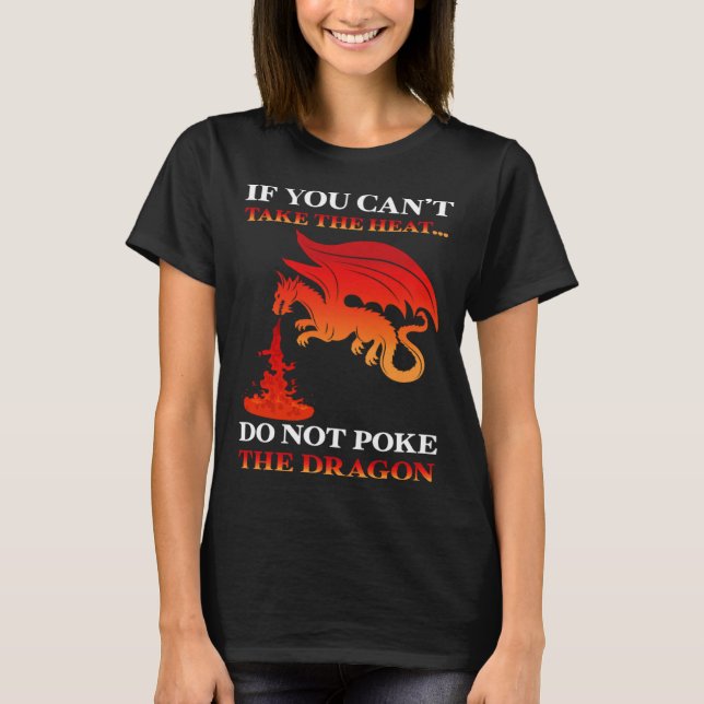 T-shirt If You Can t Take The Heat Do Not Poke The Dragon (Devant)
