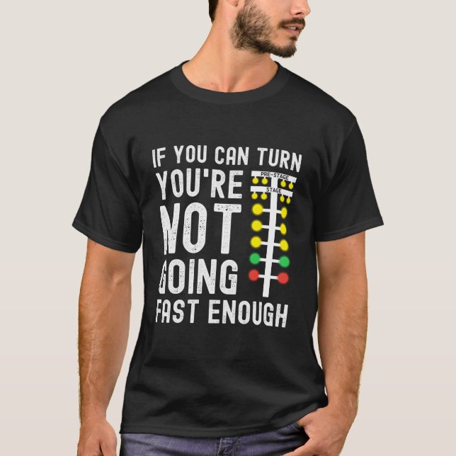 T-shirt If You Can Turn You'Re Not Going Fast Enough Drag  (Devant)