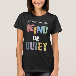 T-shirt If You Can't Be Kind Be Quiet