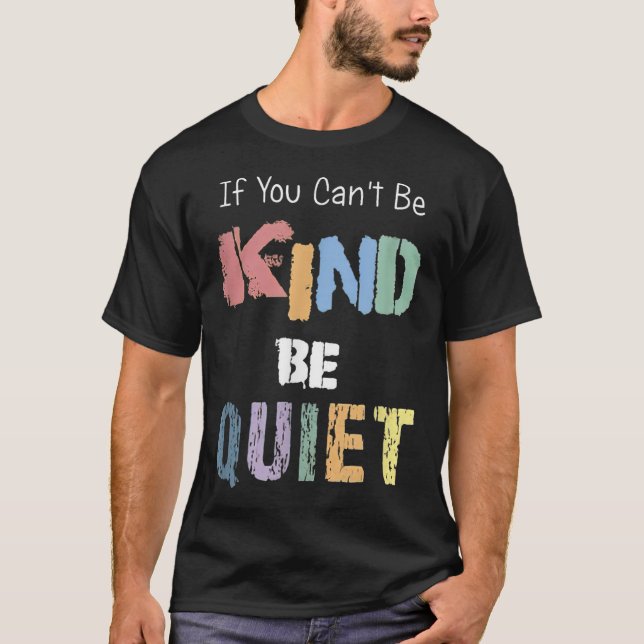 T-shirt If You Can't Be Kind Be Quiet  (Devant)