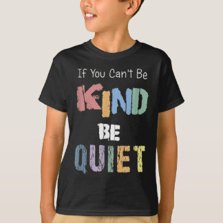 T-shirt If You Can't Be Kind Be Quiet