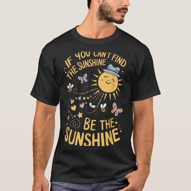 T-shirt If You Can't Find The Sunshine Be The Sunshine  (Devant)