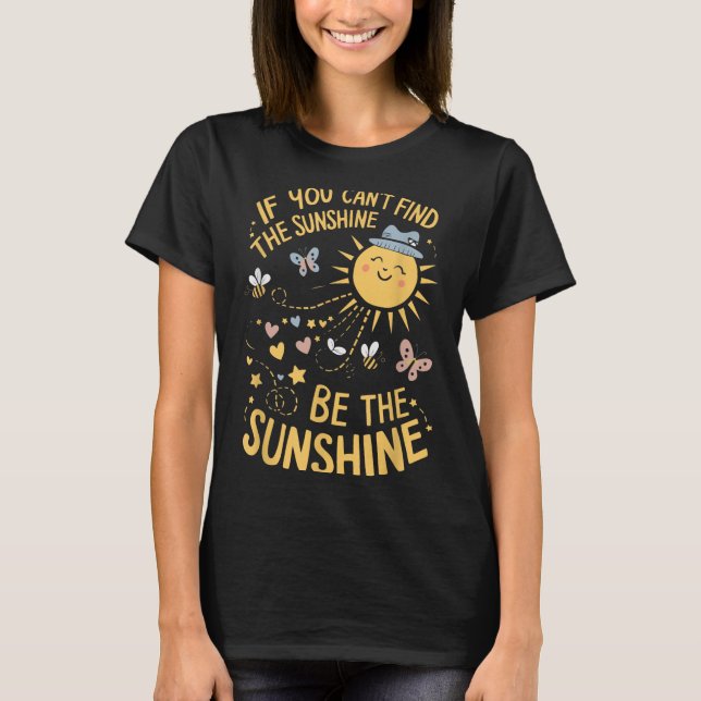 T-shirt If You Can't Find The Sunshine Be The Sunshine  (Devant)