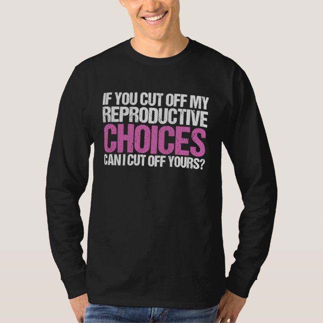T-shirt If You Cut Off My Reproductive Choices Feminist (Devant)