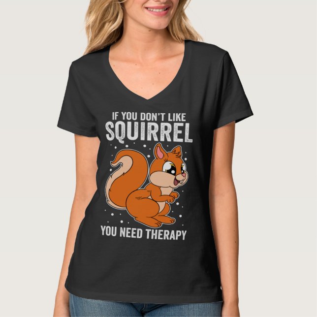 T-shirt If You Don t Like Squirrel You Need Therapy (Devant)