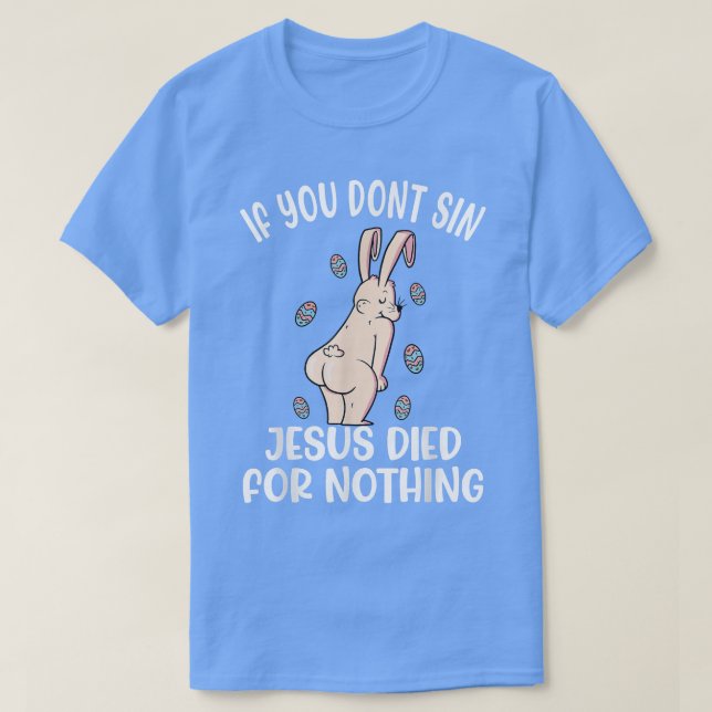 T-shirt If You Dont Sin Jesus Died For Nothing Bunny Funny (Design devant)