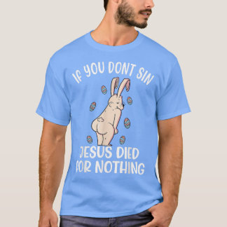 T-shirt If You Dont Sin Jesus Died For Nothing Bunny Funny
