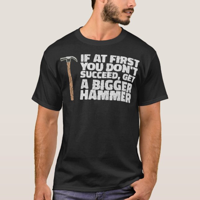 T-shirt IF YOU DONT SUCCEED, GET A HAMMER construction eca (Devant)