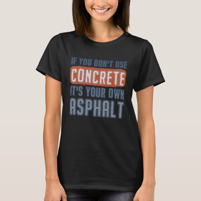 T-shirt If You Don't Use Concrete It's Your Own Asphalt Co (Devant)