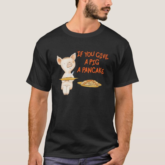 T-shirt If You Give a Pig a Pancake Tees (Devant)