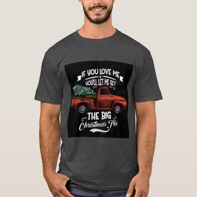 T-shirt If You Love Me You'll Let Me Get the Big Christmas (Devant)
