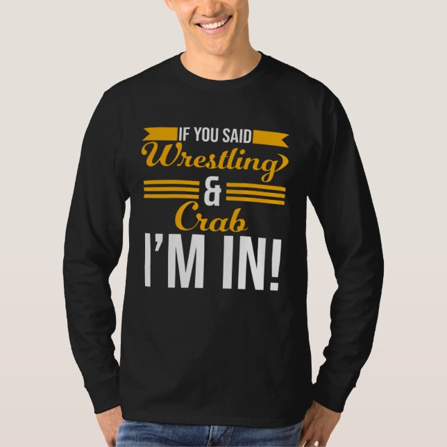 T-shirt If You Said Wrestling And Crab I m In (Devant)