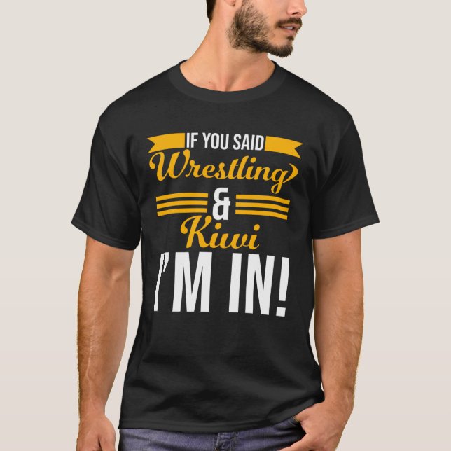 T-shirt If You Said Wrestling And Kiwi I m In (Devant)