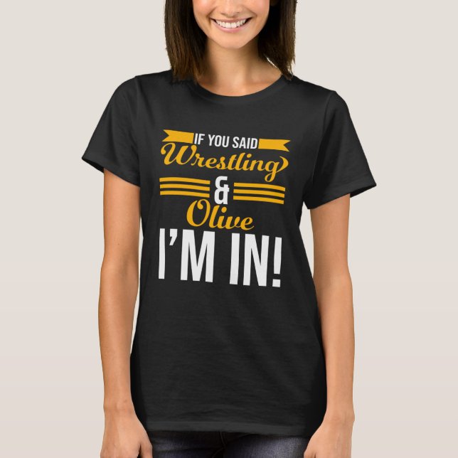 T-shirt If You Said Wrestling And Olive I m In (Devant)