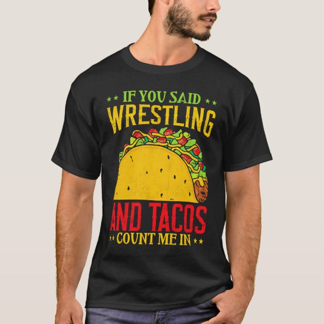 T-shirt If You Said Wrestling and Tacos Count Me In Funny  (Devant)