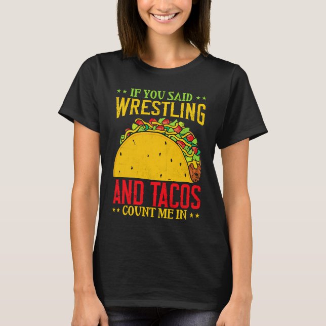 T-shirt If You Said Wrestling and Tacos Count Me In Funny  (Devant)