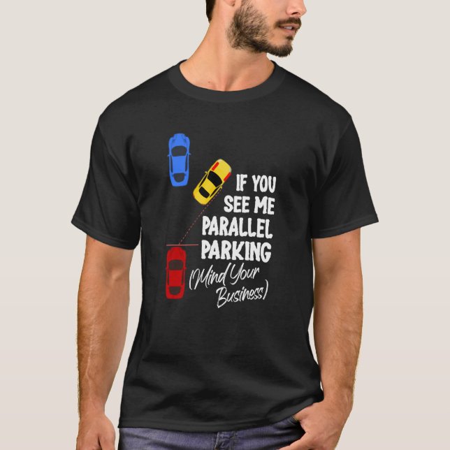 T-shirt If You See Me Parallel Parking Mind Your Business (Devant)