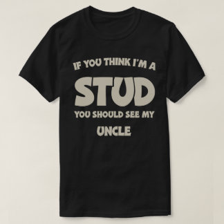 T-shirt If You Think I'm A Stud You Should See My Uncle